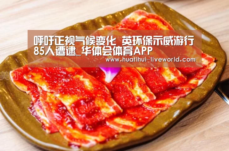 呼吁正视气候变化 英环保示威游行85人遭逮_华体会体育APP(图2) 华体会滚球