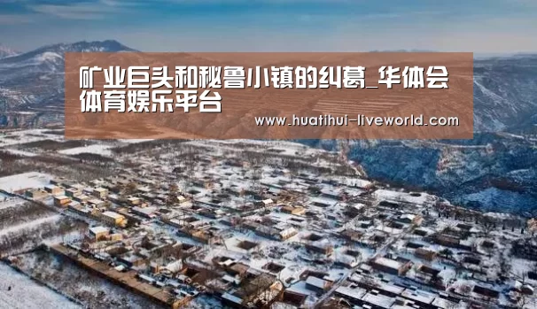 矿业巨头和秘鲁小镇的纠葛_华体会体育娱乐平台(图1) 华体会体育APP