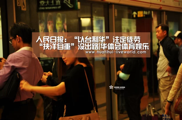 人民日报:“以台制华”注定徒劳“挟洋自重”没出路|华体会体育娱乐平台(图3) 华体会体育APP