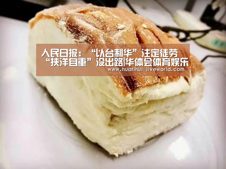 人民日报:“以台制华”注定徒劳“挟洋自重”没出路|华体会体育娱乐平台(图2) 华体会滚球