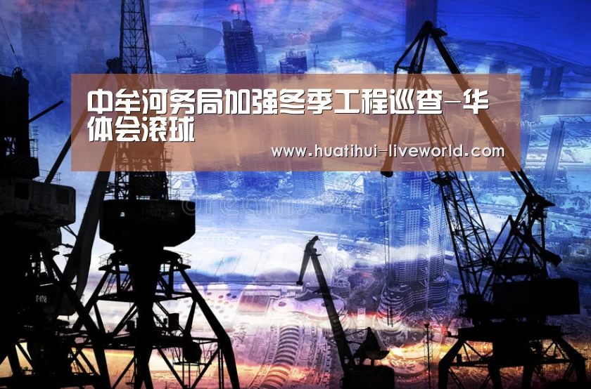 中牟河务局加强冬季工程巡查-华体会滚球(图1) 华体会体育娱乐平台